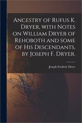 Ancestry of Rufus K. Dryer, With Notes on William Dryer of Rehoboth and Some of His Descendants, by Joseph F. Dryer.