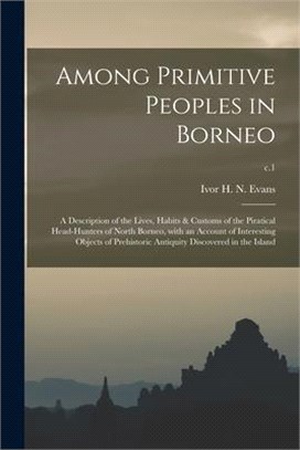Among Primitive Peoples in Borneo; a Description of the Lives, Habits & Customs of the Piratical Head-hunters of North Borneo, With an Account of Inte