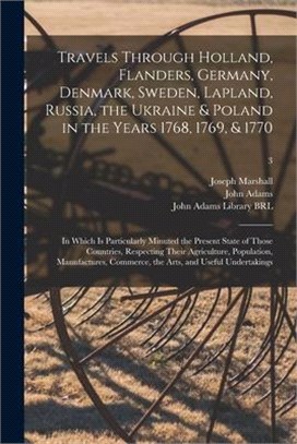 Travels Through Holland, Flanders, Germany, Denmark, Sweden, Lapland, Russia, the Ukraine & Poland in the Years 1768, 1769, & 1770: in Which is Partic
