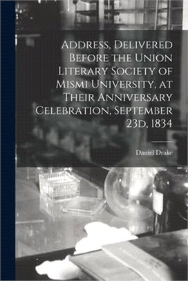 Address, Delivered Before the Union Literary Society of Mismi University, at Their Anniversary Celebration, September 23d, 1834