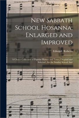 New Sabbath School Hosanna, Enlarged and Improved: a Choice Collection of Popular Hymns and Tunes, Original and Selected; for the Sunday School And