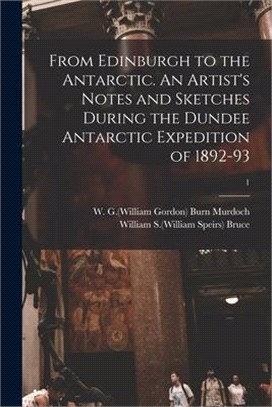 From Edinburgh to the Antarctic. An Artist's Notes and Sketches During the Dundee Antarctic Expedition of 1892-93; 1