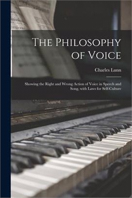 The Philosophy of Voice: Showing the Right and Wrong Action of Voice in Speech and Song, With Laws for Self-culture