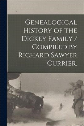 Genealogical History of the Dickey Family / Compiled by Richard Sawyer Currier.
