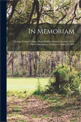 In Memoriam: George Cooper Connor, Born Dublin, Ireland, October, 1834, Died Chattanooga, Tennessee, March 9, 1894