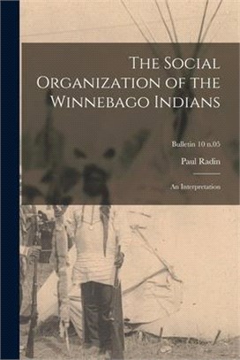 The Social Organization of the Winnebago Indians: an Interpretation; bulletin 10 n.05