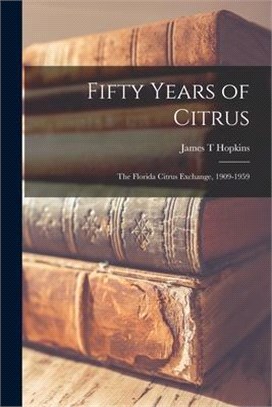 Fifty Years of Citrus; the Florida Citrus Exchange, 1909-1959