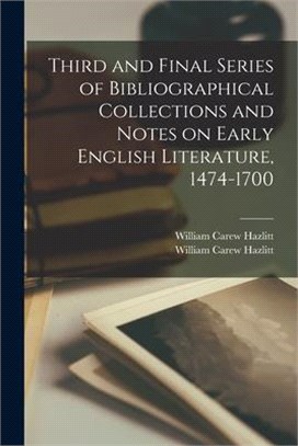 Third and Final Series of Bibliographical Collections and Notes on Early English Literature, 1474-1700