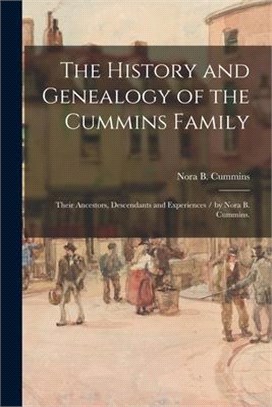 The History and Genealogy of the Cummins Family: Their Ancestors, Descendants and Experiences / by Nora B. Cummins.