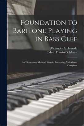 Foundation to Baritone Playing in Bass Clef: an Elementary Method, Simple, Interesting Melodious, Complete