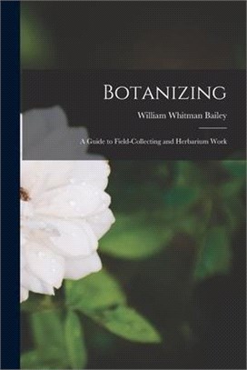 Botanizing: a Guide to Field-collecting and Herbarium Work