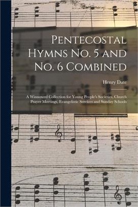 Pentecostal Hymns No. 5 and No. 6 Combined: a Winnowed Collection for Young People's Societies, Church Prayer Meetings, Evangelistic Services and Sund