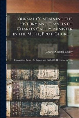 Journal Containing the History and Travels of Charles Caddy, Minister in the Meth., Prot. Church: Transcribed From Old Papers and Faithfully Recorded