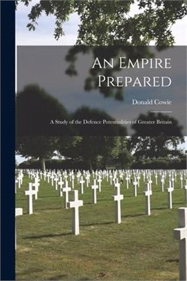 An Empire Prepared: a Study of the Defence Potentialities of Greater Britain