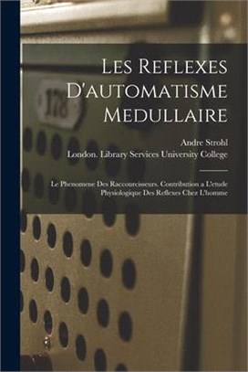 Les Reflexes D'automatisme Medullaire: Le Phenomene Des Raccourcisseurs. Contribution a L'etude Physiologique Des Reflexes Chez L'homme [electronic Re