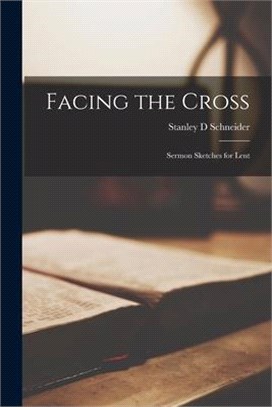 Facing the Cross; Sermon Sketches for Lent