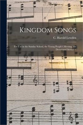 Kingdom Songs: for Use in the Sunday School, the Young People's Meeting, the Devotional Service /