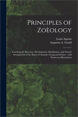 Principles of Zoèology: Touching the Structure, Development, Distribution, and Natural Arrangement of the Races of Animals, Living and Extinct