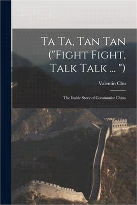 Ta Ta, Tan Tan (Fight Fight, Talk Talk ... ): the Inside Story of Communist China