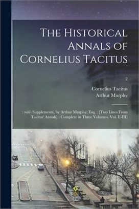 The Historical Annals of Cornelius Tacitus: : With Supplements, by Arthur Murphy, Esq.: [Two Lines From Tacitus' Annals]: Complete in Three Volumes. V
