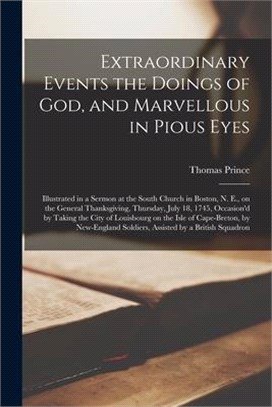 Extraordinary Events the Doings of God, and Marvellous in Pious Eyes [microform]: Illustrated in a Sermon at the South Church in Boston, N. E., on the