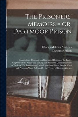 The Prisoners' Memoirs = or, Dartmoor Prison: Containing a Complete and Impartial History of the Entire Captivity of the Americans in England, From th