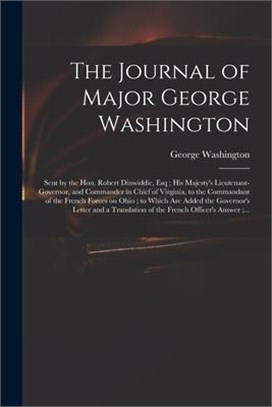 The Journal of Major George Washington: Sent by the Hon. Robert Dinwiddie, Esq; His Majesty's Lieutenant-governor, and Commander in Chief of Virginia,