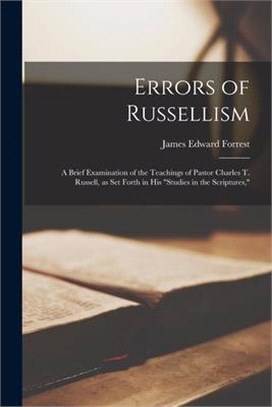Errors of Russellism: a Brief Examination of the Teachings of Pastor Charles T. Russell, as Set Forth in His Studies in the Scriptures,