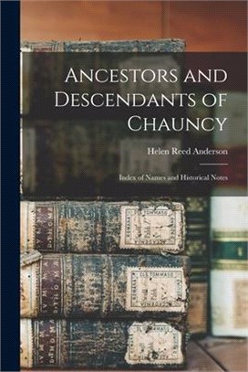 Ancestors and Descendants of Chauncy: Index of Names and Historical Notes