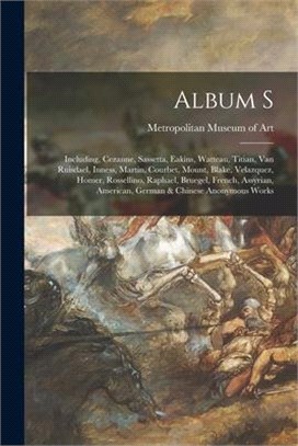 Album S: Including, Cezanne, Sassetta, Eakins, Watteau, Titian, Van Ruisdael, Inness, Martin, Courbet, Mount, Blake, Velazquez,