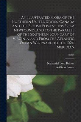 An Illustrated Flora of the Northern United States, Canada and the British Possessions From Newfoundland to the Parallel of the Southern Boundary of V