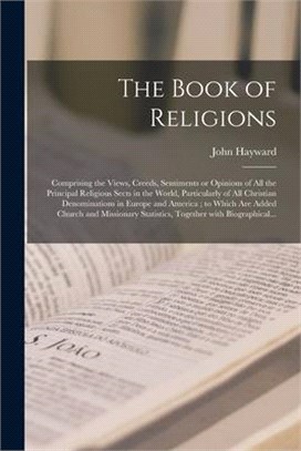 The Book of Religions [microform]: Comprising the Views, Creeds, Sentiments or Opinions of All the Principal Religious Sects in the World, Particularl