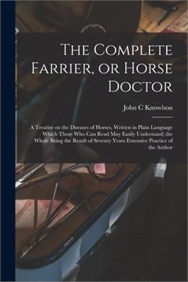 The Complete Farrier, or Horse Doctor [microform]: a Treatise on the Diseases of Horses, Written in Plain Language Which Those Who Can Read May Easily