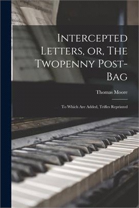 Intercepted Letters, or, The Twopenny Post-bag: to Which Are Added, Trifles Reprinted