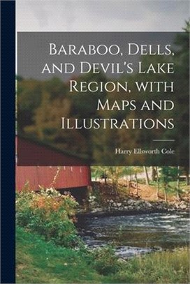 Baraboo, Dells, and Devil's Lake Region, With Maps and Illustrations