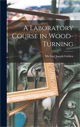 A Laboratory Course in Wood-turning [microform]