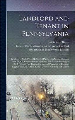 Landlord and Tenant in Pennsylvania: Relations to Each Other, Rights and Duties, With Special Chapters on Coal, Oil, Gas and Farm Leases, and Practice