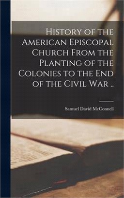 History of the American Episcopal Church From the Planting of the Colonies to the End of the Civil War ..