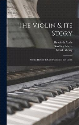 The Violin & Its Story: or the History & Construction of the Violin