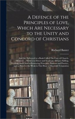 A Defence of the Principles of Love, Which Are Necessary to the Unity and Concord of Christians; and Are Delivered in a Book Called The Cure of Church