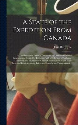 A State of the Expedition From Canada [microform]: as Laid Before the House of Commons, by Lieutenant-General Burgoyne, and Verified by Evidence: With