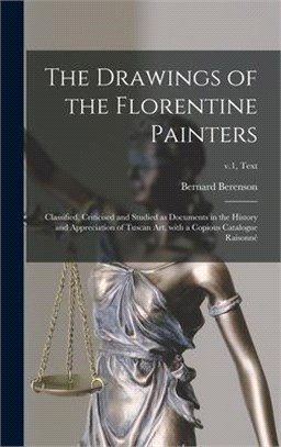 The Drawings of the Florentine Painters: Classified, Criticised and Studied as Documents in the History and Appreciation of Tuscan Art, With a Copious