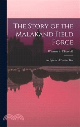 The Story of the Malakand Field Force: An Episode of Frontier War
