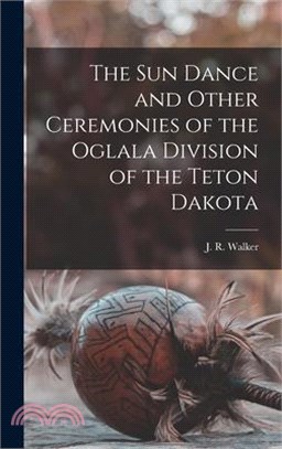 The Sun Dance and Other Ceremonies of the Oglala Division of the Teton Dakota