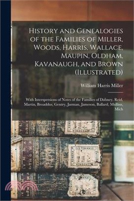 History and Genealogies of the Families of Miller, Woods, Harris, Wallace, Maupin, Oldham, Kavanaugh, and Brown (illustrated): With Interspersions of