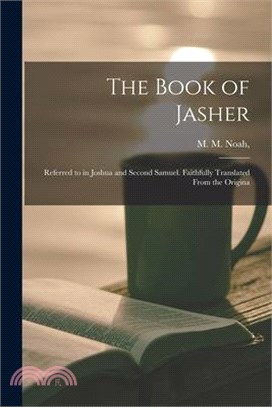 The Book of Jasher: Referred to in Joshua and Second Samuel. Faithfully Translated From the Origina