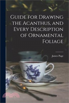 Guide for Drawing the Acanthus, and Every Description of Ornamental Foliage