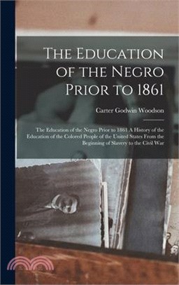 The Education of the Negro Prior to 1861: The Education of the Negro Prior to 1861 A History of the Education of the Colored People of the United Stat
