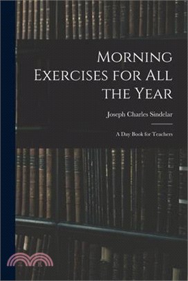 Morning Exercises for All the Year: A Day Book for Teachers