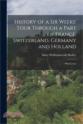 History of a Six Weeks' Tour Through a Part of France, Switzerland, Germany and Holland: With Letter